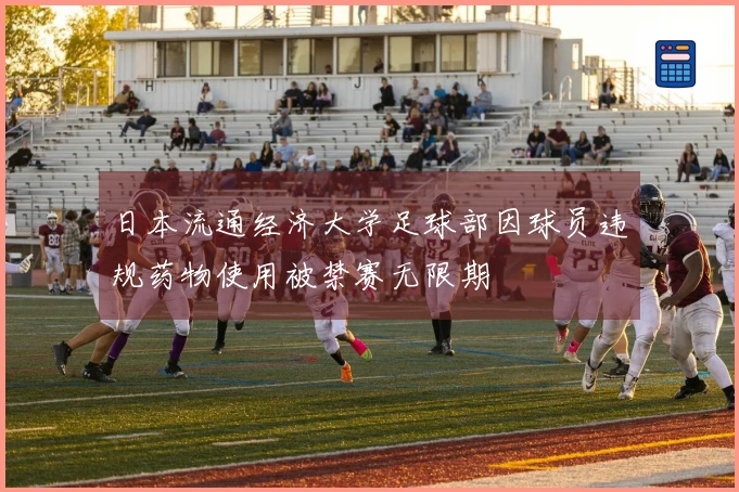日本流通经济大学足球部因球员违规药物使用被禁赛无限期