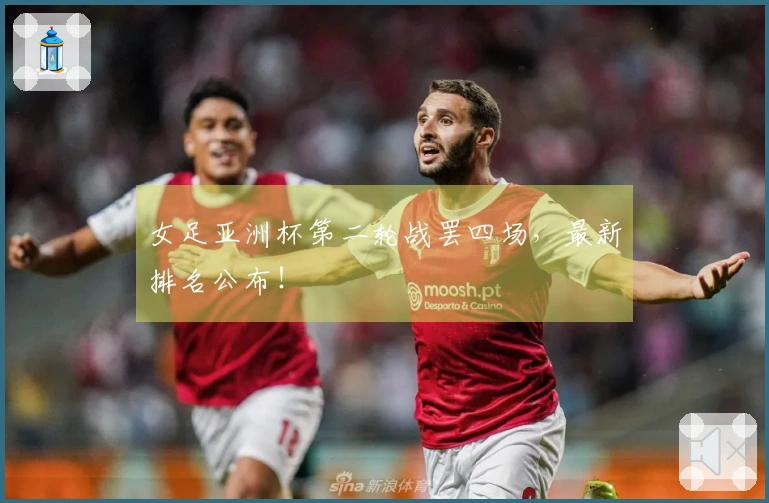 女足亚洲杯第二轮战罢四场，最新排名公布！