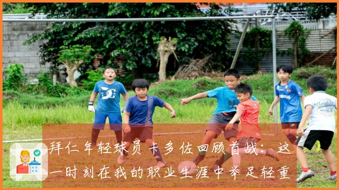 拜仁年轻球员卡多佐回顾首战：这一时刻在我的职业生涯中举足轻重