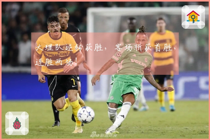 大理队逆转获胜，客场斩获首胜，连胜两场！