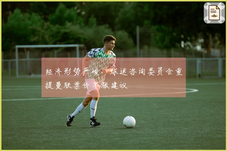 经济形势严峻，球迷咨询委员会重提曼联票价不涨建议